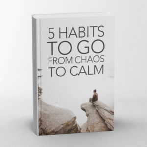 5 Habits To Go From Chaos To Calm
